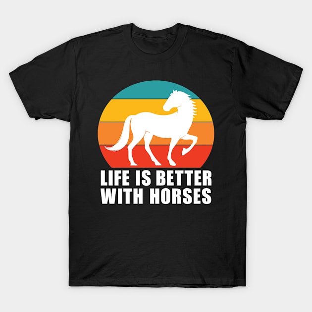 Life Is Better With Horses Cute Horse Lover Gift T-Shirt by JKFDesigns